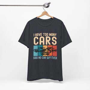Car Lover Shirt, Car Guy Gifts, I Have Too Many Cars Said No One Ever, Funny Auto Mechanic Vintage Vehicle Collector Enthusiast Tshirt image 6