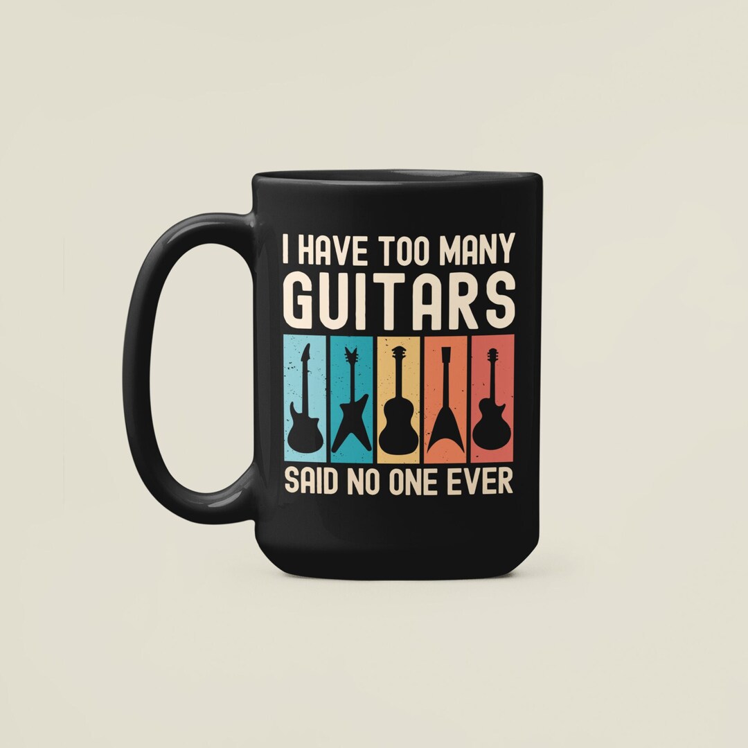 Guitar Mug, Guitar Gifts, I Have Too Many Guitars Said No One Ever Mug ...