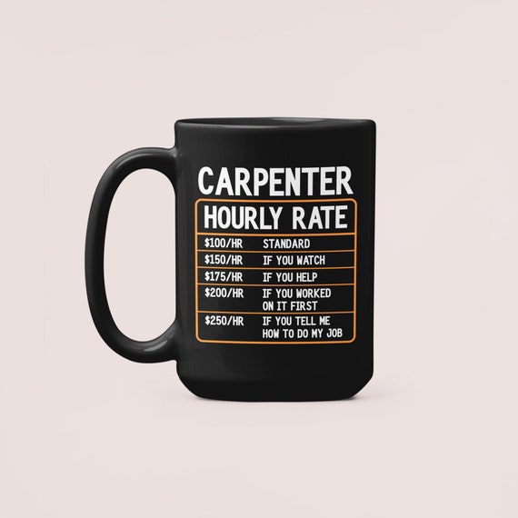Carpenter Hourly Rate Mug, Funny Carpenter Gifts, Carpenter Mug, Carpentry Woodworking Coffee Cup Gift Ideas, New Carpenter Birthday Present