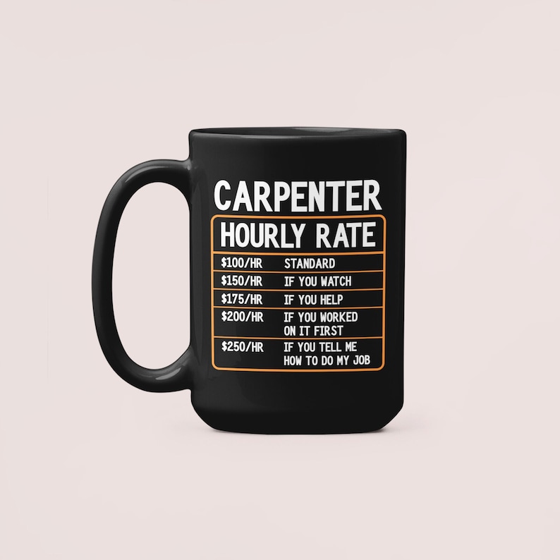 May include: Black coffee mug with a white graphic that reads "Carpenter Hourly Rate" with a table listing different hourly rates and reasons for the rate increase.
