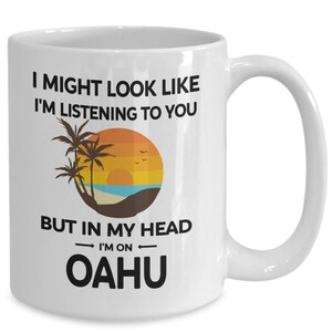 Oahu Mug, Oahu Gifts, I Might Look Like I'm Listening to You in My Head I'm on Oahu, Oahu Tourist Cup, Oahu Lover Gift zdjęcie 3