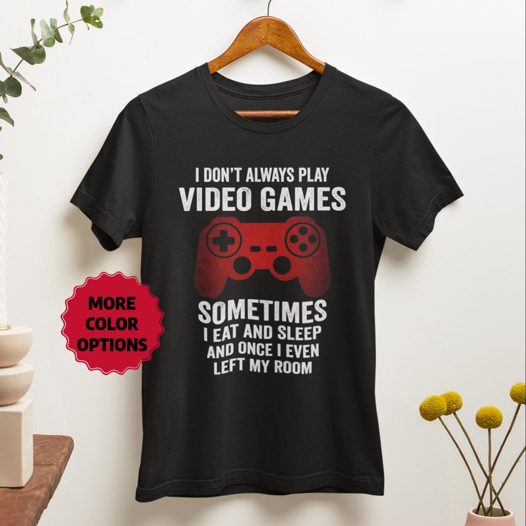 I Don't Always Play Video Games Shirt, Funny Gamer Gift Unisex Tee ...
