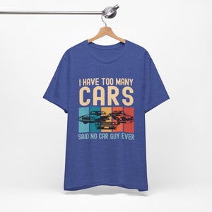 Car Lover Shirt, Car Guy Gifts, I Have Too Many Cars Said No One Ever, Funny Auto Mechanic Vintage Vehicle Collector Enthusiast Tshirt image 8