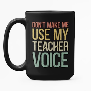 Funny Teacher Mug, Don&#39;t Make Me Use My Teacher Voice, Teacher Gift, Coffee Cup for Teachers, Educator Mug, Teacher Appreciation Gift
