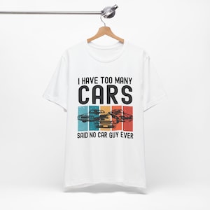 Car Lover Shirt, Car Guy Gifts, I Have Too Many Cars Said No One Ever, Funny Auto Mechanic Vintage Vehicle Collector Enthusiast Tshirt image 2