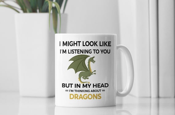 Dragon Mug, Dragon Lover Gift, I Might Look Like I'm Listening to You but In My Head I'm Thinking About Dragons, Dragon Coffee Cup