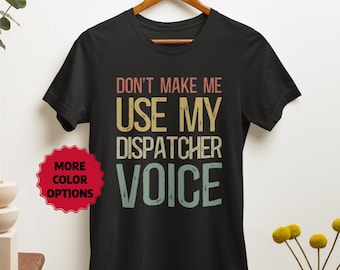 Dispatcher Gift, Funny Dispatcher Shirt, Don't Make me use my Dispatcher Voice, Dispatch T-Shirt, Dispatcher Apparel, Emergency Dispatcher
