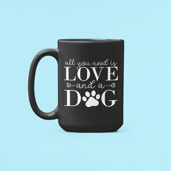 All You Need is Love and a Dog, Cute Dog Mug, Dog Lover Gifts, Love Dogs,  Dog Enthusiast, Dog Owner Gifts, Dog Coffee Cup - Etsy