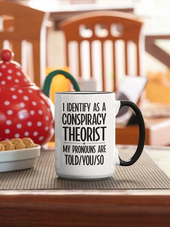 Conspiracy Theorist Mug, Conspiracy Gifts, I Identify as a Conspiracy Theorist, My Pronouns are Told You So, Funny Conspiracies Coffee Cup