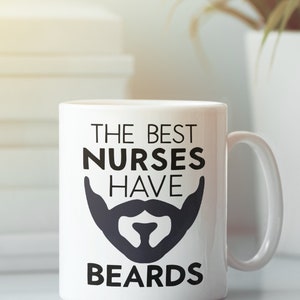 May include: White ceramic mug with black text that reads "The Best Nurses Have Beards" and a black silhouette of a beard.