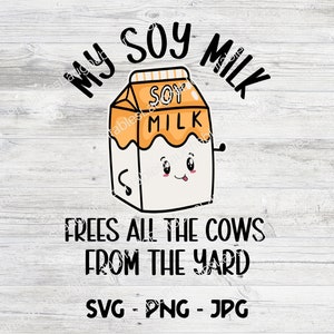 Funny Vegan SVG, My Soy Milk Frees all the Cows from the Yard, Téléchargement numérique végétarien, Sans produits laitiers, Lait végétal, Fichiers coupés Png Jpg