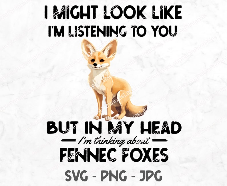 May include: A digital illustration of a fennec fox with the text "I might look like I'm listening to you, but in my head I'm thinking about fennec foxes" and "SVG - PNG - JPG".