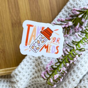 Take Your Meds Sticker: Weatherproof Vinyl Decal, Mental Health