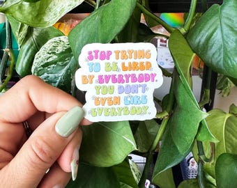 Stop Trying to Be Liked Sticker: Weatherproof Vinyl Decal