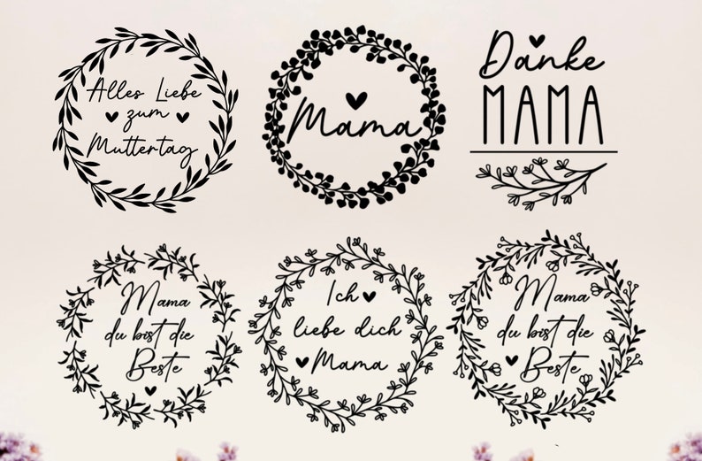 May include: Six black and white illustrations of floral wreaths with different German text inside. The text includes "Alles Liebe zum Muttertag", "Mama", "Danke Mama", "Mama du bist die Beste", and "Ich liebe dich Mama".