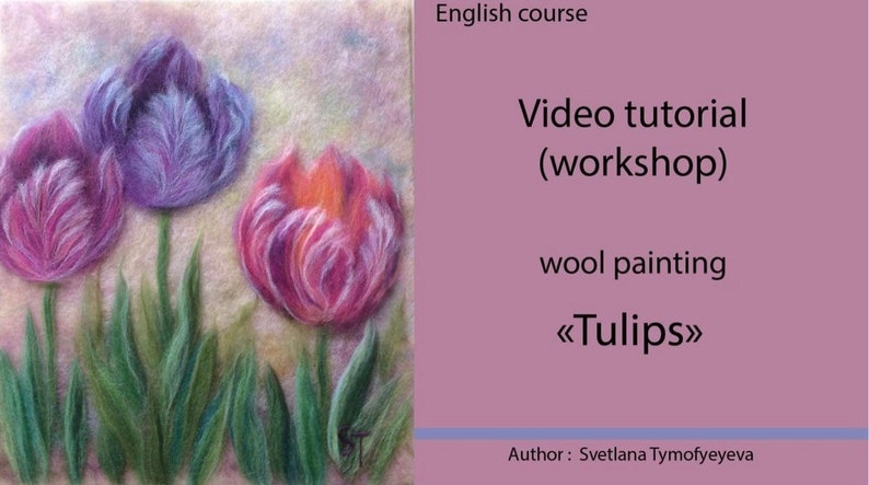 May include: A video tutorial on wool painting, titled "Tulips", featuring three colorful tulips with purple, pink, and orange hues. The tutorial is taught by Svetlana Tymofyeyeva.