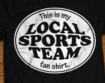 Local Sports Team Fan Shirt, Funny Cotton T-Shirt