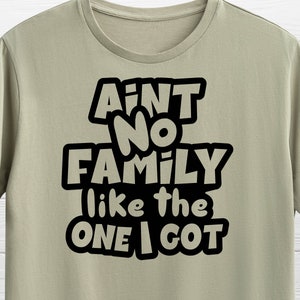 Ain't No Family Like The One I Got Grafisch ontwerp SVG PNG PDF | Geweldig Design Svg voor familie T-shirts, mok, Cricut & Silhouette Cameo