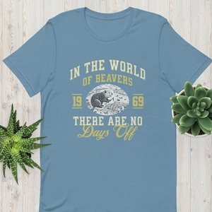 In the World of Beavers There Are No Days Off, Unisex T-Shirt, Beaver Themed Gifts for Adults, Funny and High Quality