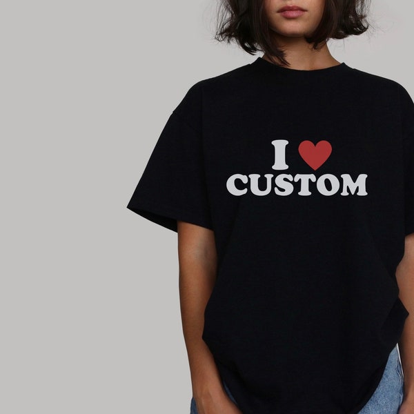 Custom I Love Shirt, I Love Custom Shirt, Custom I Heart Shirt, I Love Shirt, I Heart Custom Shirt, Personalized I Love Shirt, I Heart Shirt