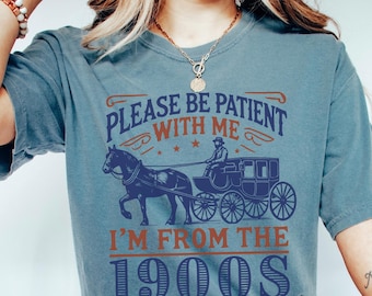 Please Be Patient With Me I'm From The 1900s Shirt, Comfort Colors® Retro Birthday Shirt, Meme Shirt, Sarcastic Shirt, Womens Graphic Tee