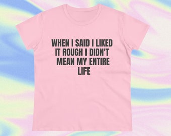 When I Said I Liked It Rough I Didnt Mean My Whole Life,Y2K Baby Tee,Y2K Fitted Tee,Trendy Y2K Top,Y2K Clothing,Funny Tee,Unhinged Shirt