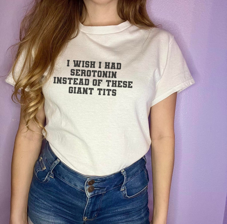 I Wish I Had Serotonin Instead of These Giant Tits , Funny Y2K Tshirt