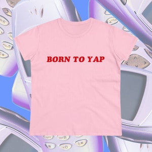 Born To Yap Baby Tee,Y2K Baby Tee,Y2K Fitted Tee,Trendy Y2K Top,Y2K Clothing,Funny Tee,Unhinged Shirts,Weirdcore,Offensive T Shirt