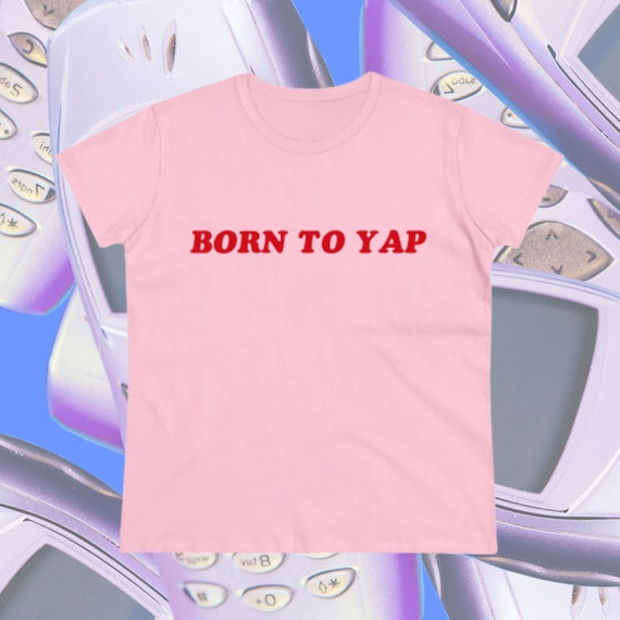 Born To Yap Baby Tee,Y2K Baby Tee,Y2K Fitted Tee,Trendy Y2K Top,Y2K Clothing,Funny Tee,Unhinged Shirts,Weirdcore,Offensive T Shirt