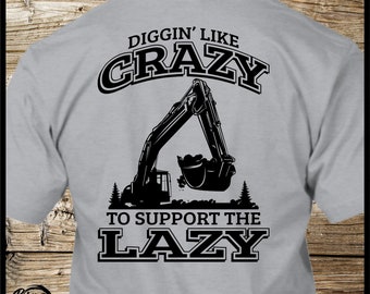 Excavator T-Shirt - Diggin' Like Crazy to Support the Lazy - Heavy Equipment Operator