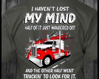I Haven't Lost My Mind - Kenworth - Trucker T-Shirt