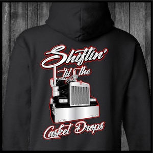 May include: Black hoodie with a white graphic of a semi-truck and the text "Shiftin' til the Casket Drops".