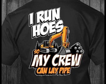 I Run Hoes So My Crew Can Lay Pipe Excavator Heavy Equipment T-Shirt