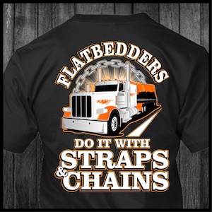 Flatbedders Do It With Straps and Chains - Peterbilt - Fernfahrer T-Shirt