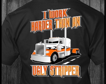 I Work Harder Als An Ugly Stripper - Peterbilt - Trucker T-Shirt