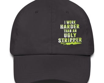 I Work Harder Than An Ugly Stripper - Dad Hat
