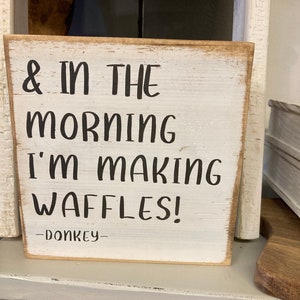 And in the morning I&#39;m making waffles, donkey, shrek, movie quote, wooden sign