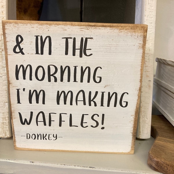 And in the morning I'm making waffles, donkey, shrek, movie quote, wooden sign