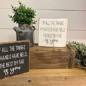 Of all the things my hands have held the best by far is you, cute, gift, nursery, encoraging, wooden sign, home decor
