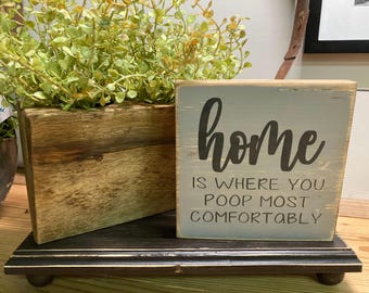 Home where you poop most comfortably, funny, cute, wooden sign