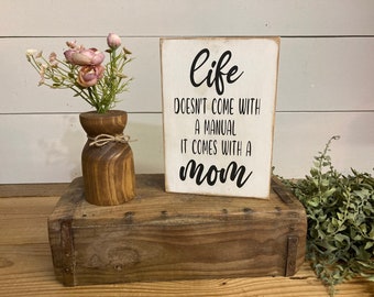 Life doesn’t come with a manual. It comes with a mom.  Mother’s Day - cute, gift, encoraging, wooden sign