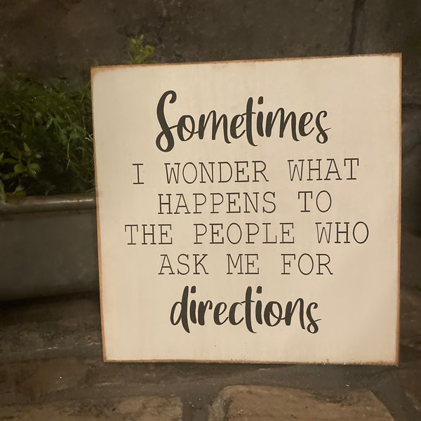 Sometimes I wonder what happens to the people that ask me for directions - wooden sign, home decor, cute, funny, gift