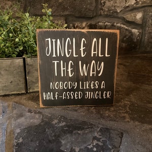 Jingle All the Way Nobody Likes a Half-Assed Jingler wood sign - funny -cute - Christmas