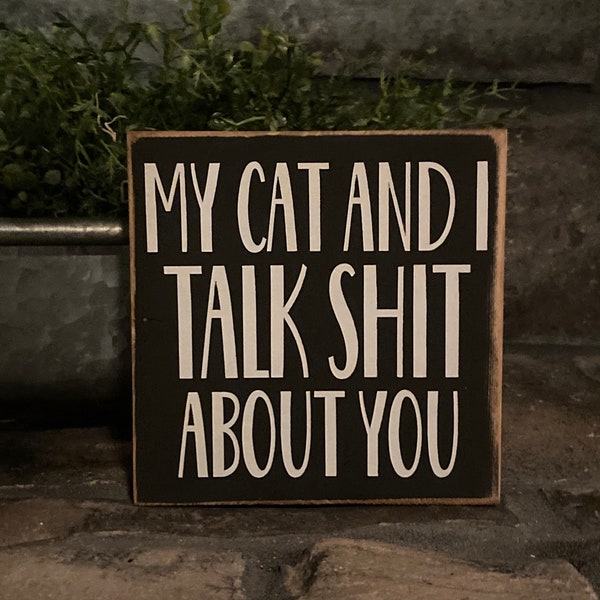 My cat and I talk sh** about you - wooden sign, home decor, cute, funny, gift