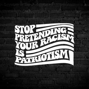 K&ouml;nnte beinhalten: Wei&szlig;er Text auf schwarzem Backsteinhintergrund. Der Text lautet "STOP PRETENDING YOUR RACISM IS PATRIOTISM" (H&ouml;rt auf zu behaupten, dass Ihr Rassismus Patriotismus ist) in Form einer stilisierten Flagge.