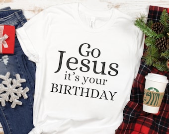 Go Jesus It's Your Birthday Shirt, Christian Christmas Tee