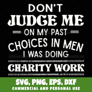 Dont Judge Me On My Past Charity Work Funny Sarcastic Women Svg Digital Download