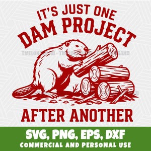 May include: A red graphic illustration of a beaver standing next to a stack of logs. The text reads IT'S JUST ONE DAM PROJECT AFTER ANOTHER. The design includes the text SVG, PNG, EPS, DXF COMMERCIAL AND PERSONAL USE at the bottom.