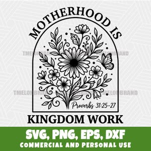 May include: Black and white floral design with the text "MOTHERHOOD IS KINGDOM WORK" and "Proverbs 31:25-27". Includes a butterfly and the file types SVG, PNG, EPS, and DXF. For commercial and personal use.