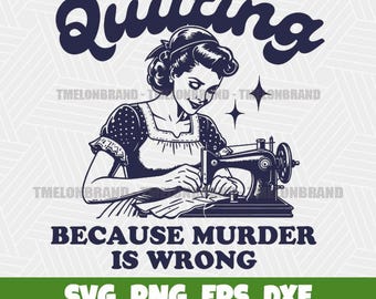 Quilting Because Murder Is Wrong Sewing Vintage Humor Crafting Svg Png Digital Download